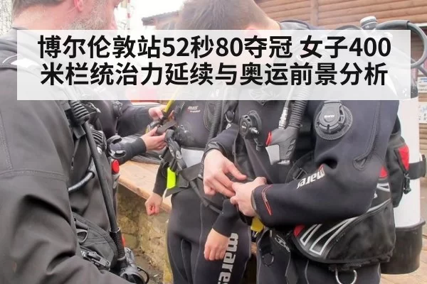 博尔伦敦站52秒80夺冠 女子400米栏统治力延续与奥运前景分析