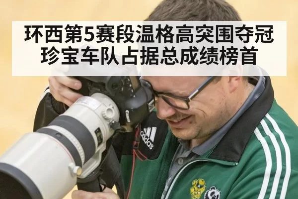 环西第5赛段温格高突围夺冠 珍宝车队占据总成绩榜首