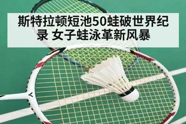 斯特拉顿短池50蛙破世界纪录 女子蛙泳革新风暴